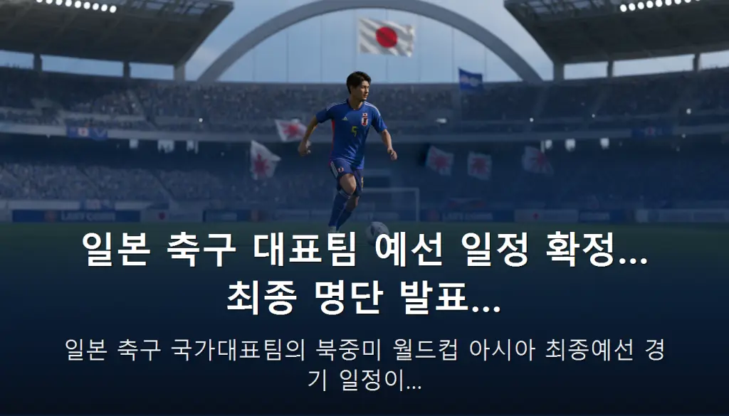 일본 축구 대표팀 예선 일정 확정… 최종 명단 발표… — 일본 축구 국가대표팀의 북중미 월드컵 아시아 최종예선 경기 일정이…