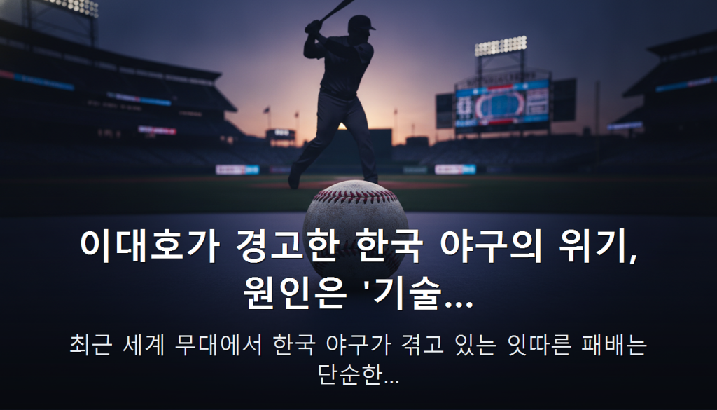 이대호가 경고한 한국 야구의 위기, 원인은 '기술… — 최근 세계 무대에서 한국 야구가 겪고 있는 잇따른 패배는 단순한…